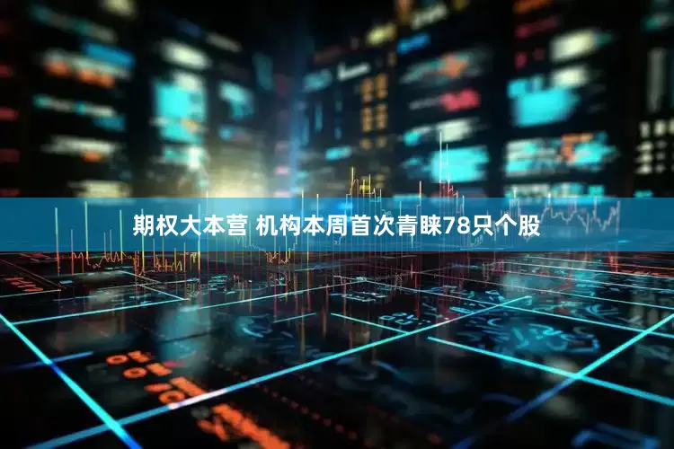 期权大本营 机构本周首次青睐78只个股